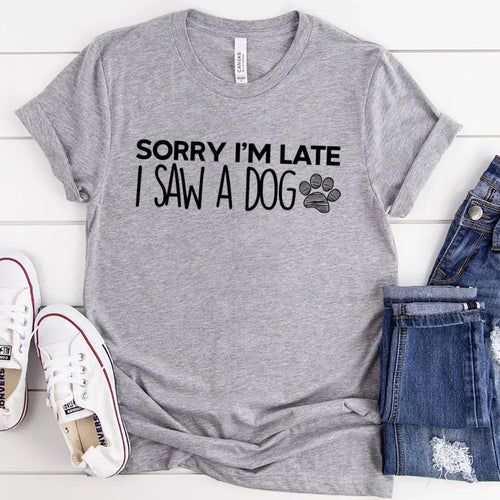 Sorry I'm Late I Saw a Dog T-Shirt